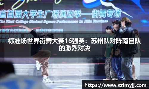标准场世界街舞大赛16强赛：苏州队对阵南昌队的激烈对决