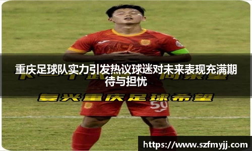 重庆足球队实力引发热议球迷对未来表现充满期待与担忧