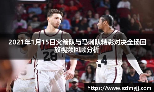 2021年1月15日火箭队与马刺队精彩对决全场回放视频回顾分析